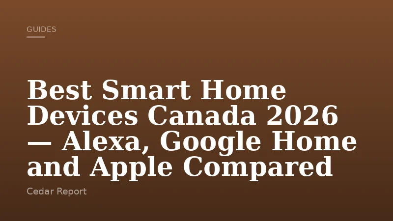 Best Smart Home Devices Canada 2026 — Alexa, Google Home and Apple Compared