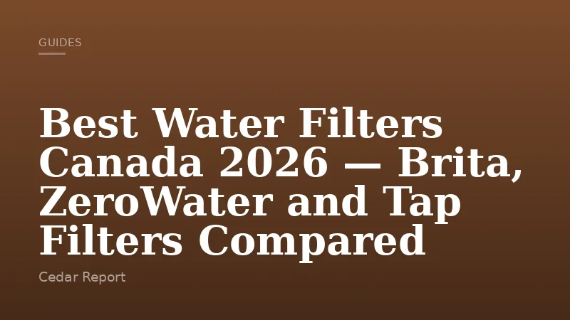 Best Water Filters Canada 2026 — Brita, ZeroWater and Tap Filters Compared
