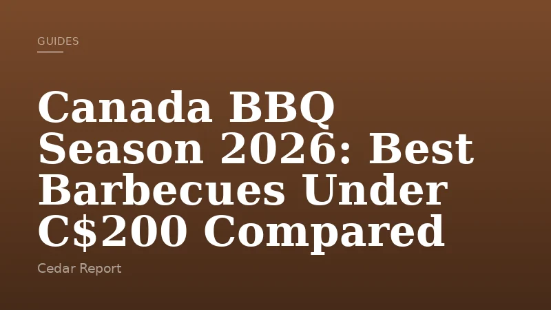 Canada BBQ Season 2026: Best Barbecues Under C$200 Compared