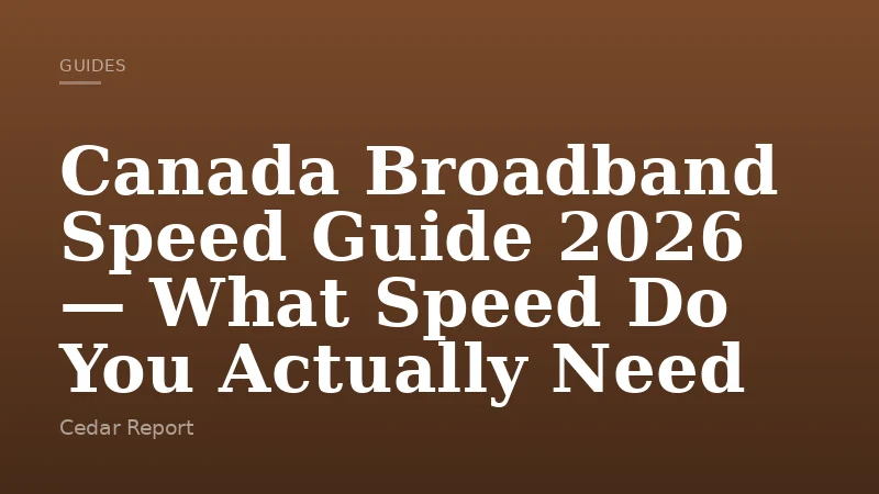 Canada Broadband Speed Guide 2026 — What Speed Do You Actually Need