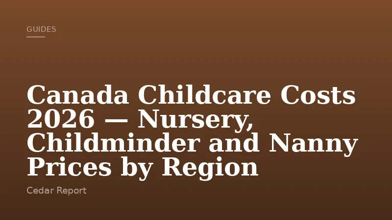 Canada Childcare Costs 2026 — Nursery, Childminder and Nanny Prices by Region