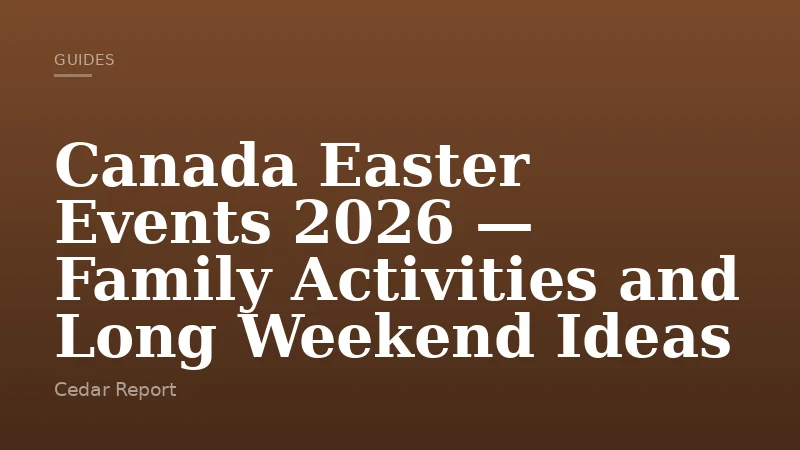 Canada Easter Events 2026 — Family Activities and Long Weekend Ideas