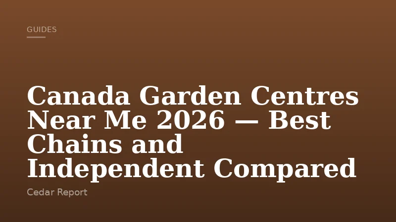 Canada Garden Centres Near Me 2026 — Best Chains and Independent Compared