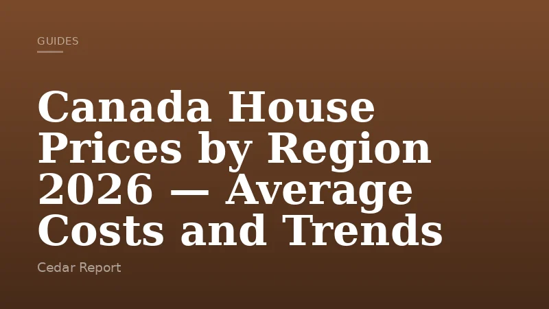 Canada House Prices by Region 2026 — Average Costs and Trends