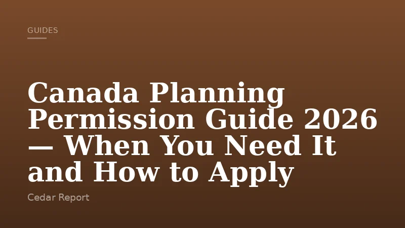Canada Planning Permission Guide 2026 — When You Need It and How to Apply
