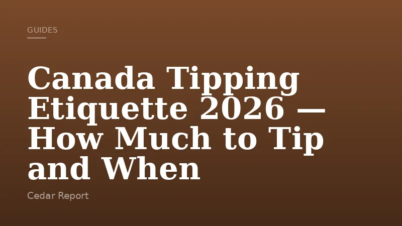 Canada Tipping Etiquette 2026 — How Much to Tip and When