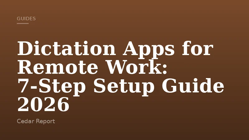 Dictation Apps for Remote Work: 7-Step Setup Guide 2026