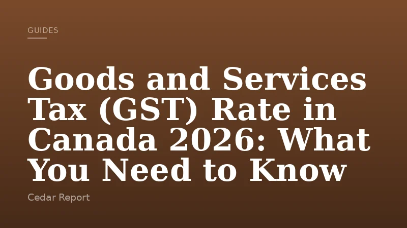Goods and Services Tax (GST) Rate in Canada 2026: What You Need to Know
