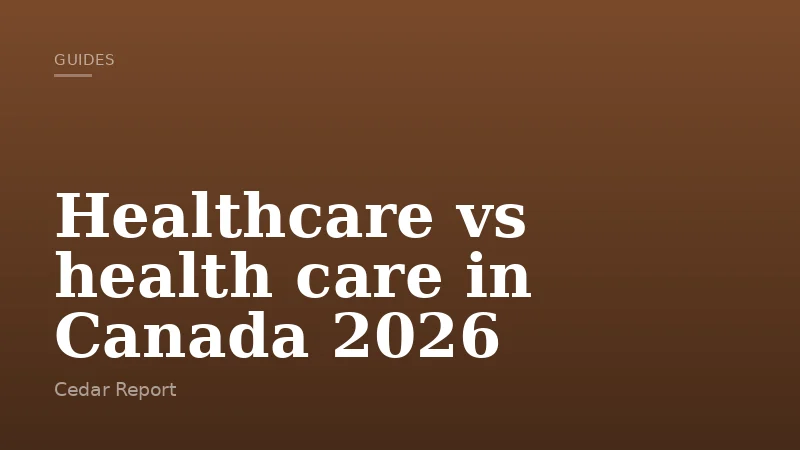 Healthcare vs health care in Canada 2026