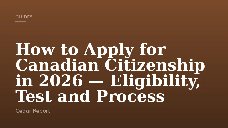 How to Apply for Canadian Citizenship in 2026 — Eligibility, Test and Process