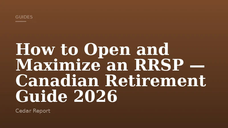 How to Open and Maximize an RRSP — Canadian Retirement Guide 2026
