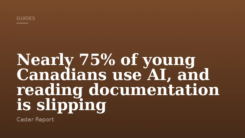 Nearly 75% of young Canadians use AI, and reading documentation is slipping