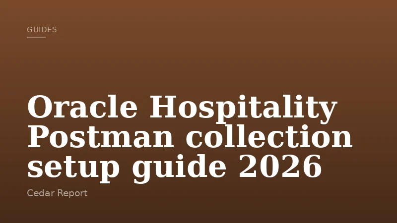 Oracle Hospitality Postman collection setup guide 2026