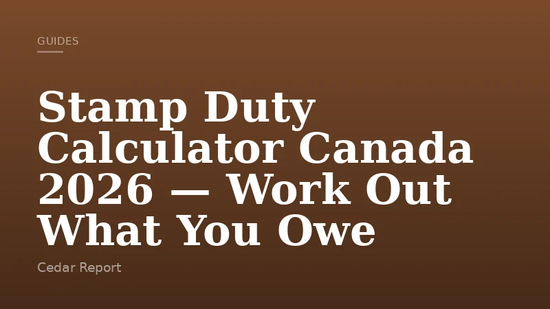 Stamp Duty Calculator Canada 2026 — Work Out What You Owe