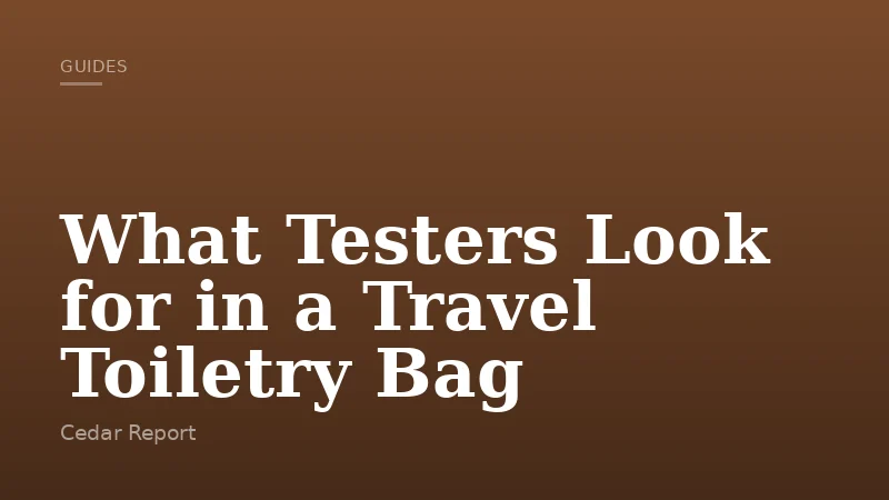 What Testers Look for in a Travel Toiletry Bag
