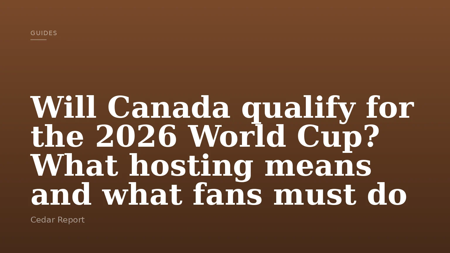 Will Canada qualify for the 2026 World Cup? What hosting means and what fans must do