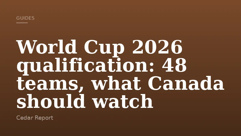 World Cup 2026 qualification: 48 teams, what Canada should watch