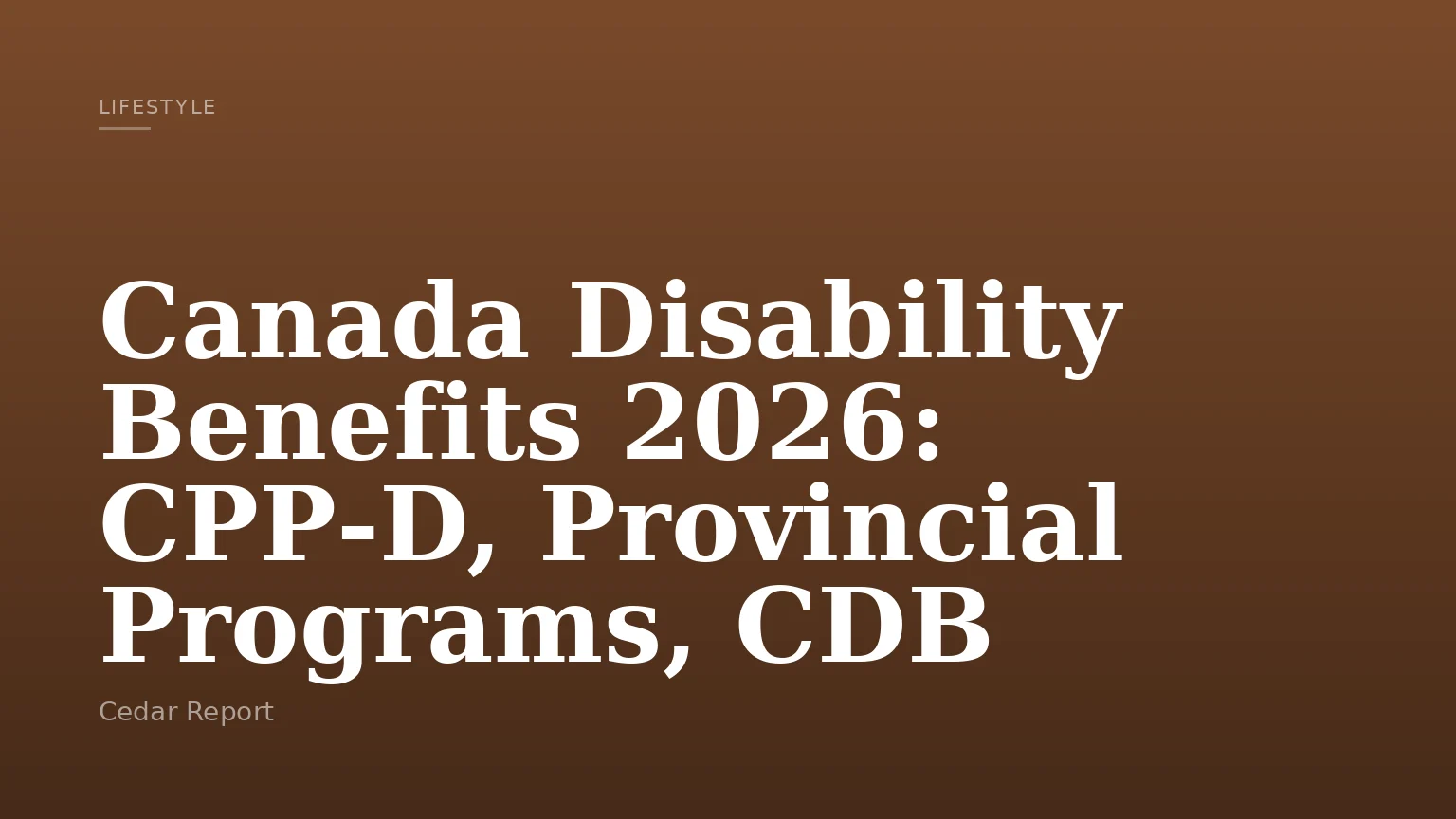 Canada Disability Benefits 2026: CPP‑D, Provincial Programs, CDB