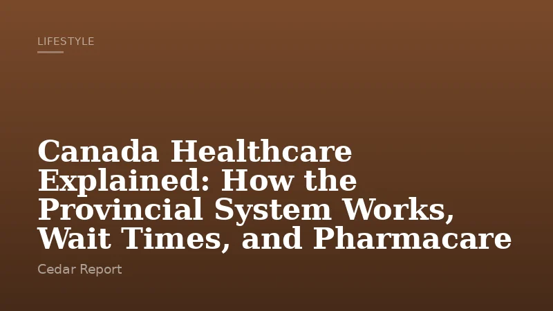 Canada Healthcare Explained: How the Provincial System Works, Wait Times, and Pharmacare