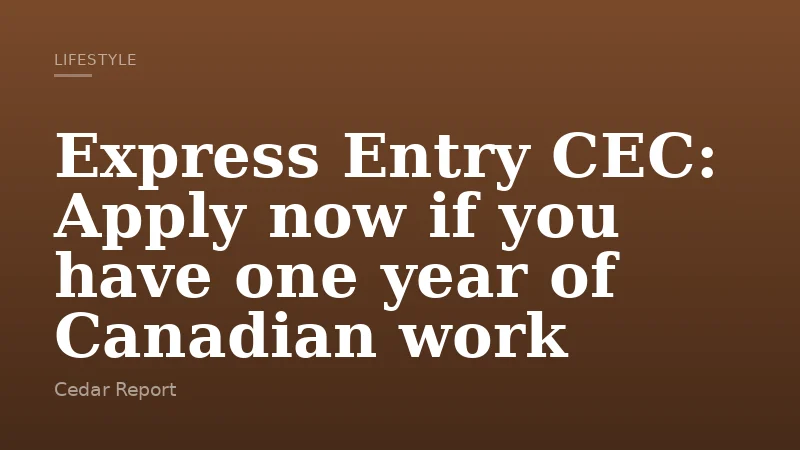 Express Entry CEC: Apply now if you have one year of Canadian work