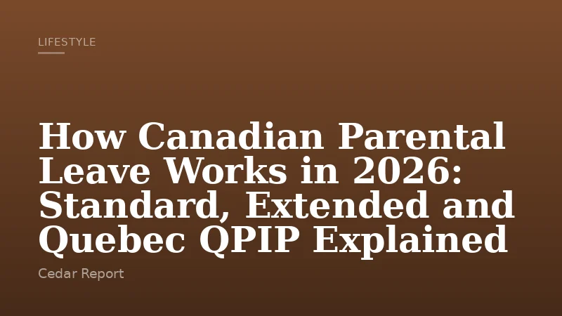How Canadian Parental Leave Works in 2026: Standard, Extended and Quebec QPIP Explained