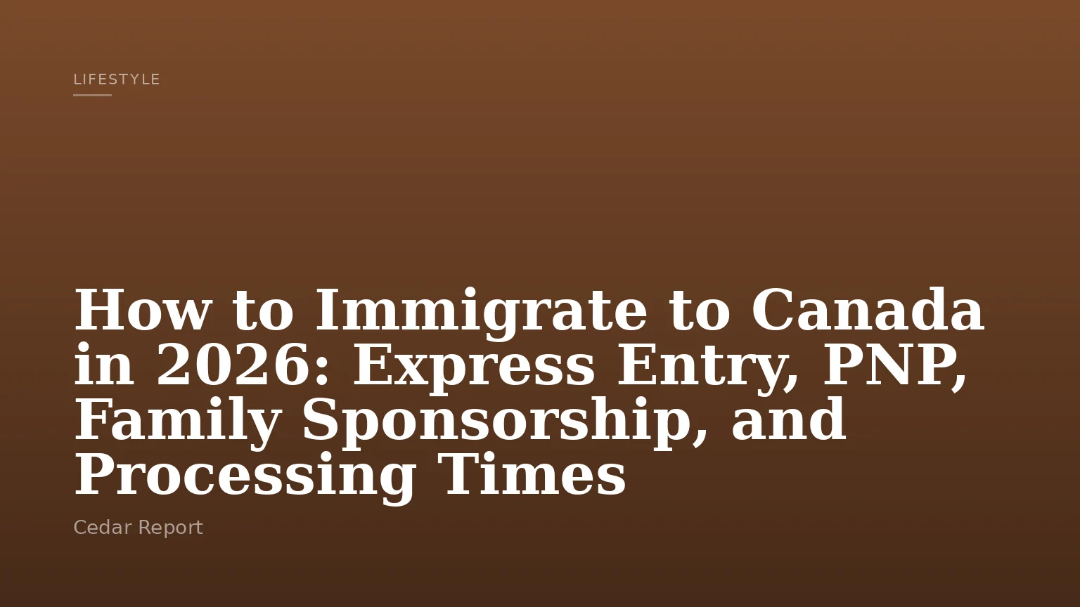 How to Immigrate to Canada in 2026: Express Entry, PNP, Family Sponsorship, and Processing Times