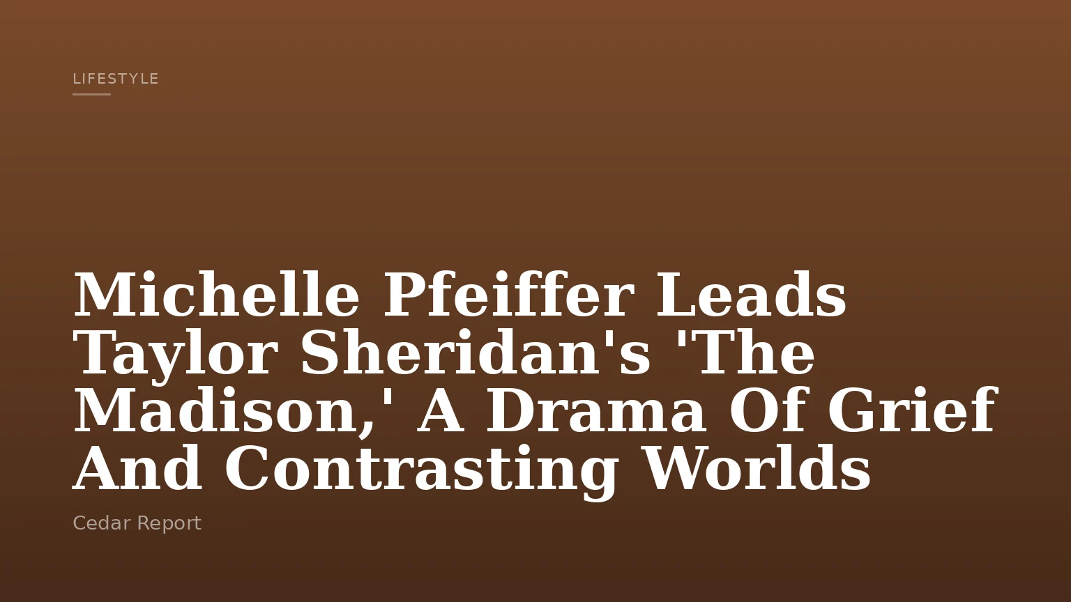 Michelle Pfeiffer Leads Taylor Sheridan's 'The Madison,' A Drama Of Grief And Contrasting Worlds