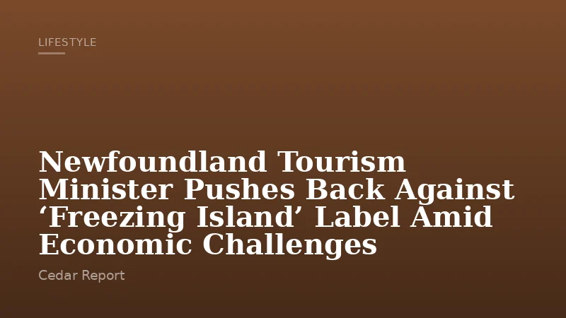 Newfoundland Tourism Minister Pushes Back Against ‘Freezing Island’ Label Amid Economic Challenges