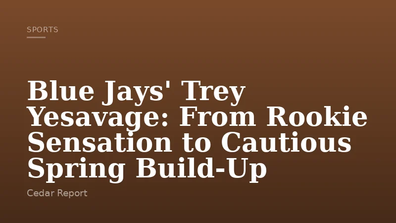 Blue Jays' Trey Yesavage: From Rookie Sensation to Cautious Spring Build-Up