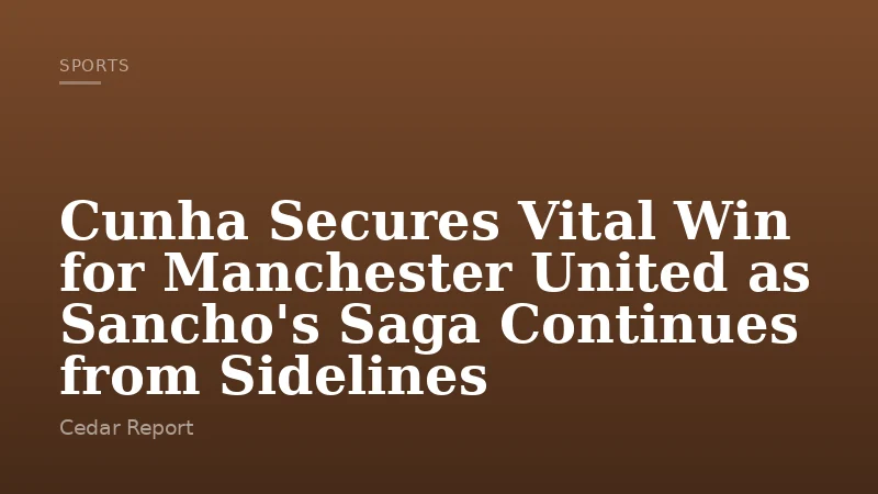 Cunha Secures Vital Win for Manchester United as Sancho's Saga Continues from Sidelines