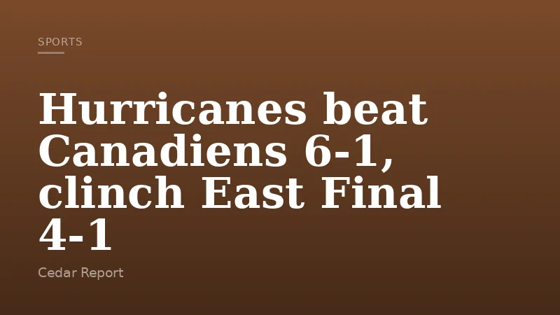 Hurricanes beat Canadiens 6-1, clinch East Final 4-1