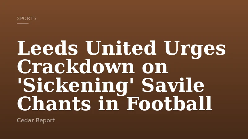 Leeds United Urges Crackdown on 'Sickening' Savile Chants in Football