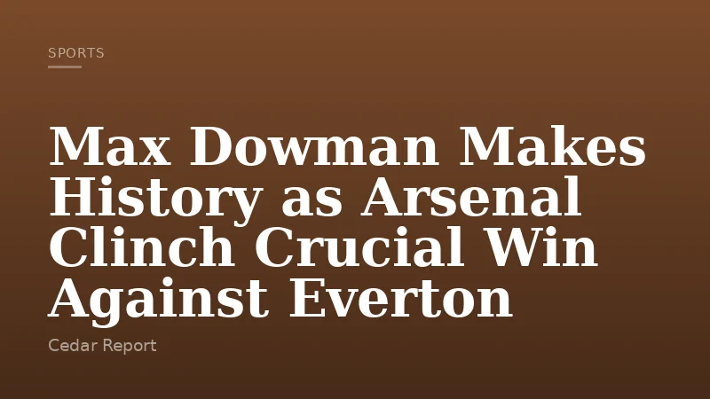 Max Dowman Makes History as Arsenal Clinch Crucial Win Against Everton