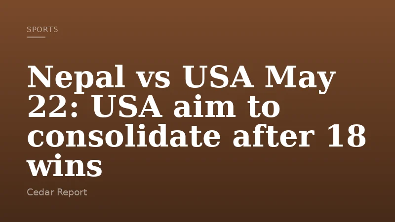 Nepal vs USA May 22: USA aim to consolidate after 18 wins