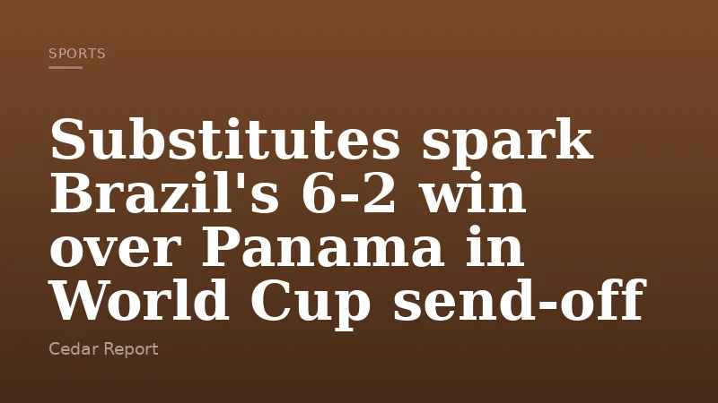 Substitutes spark Brazil's 6-2 win over Panama in World Cup send-off