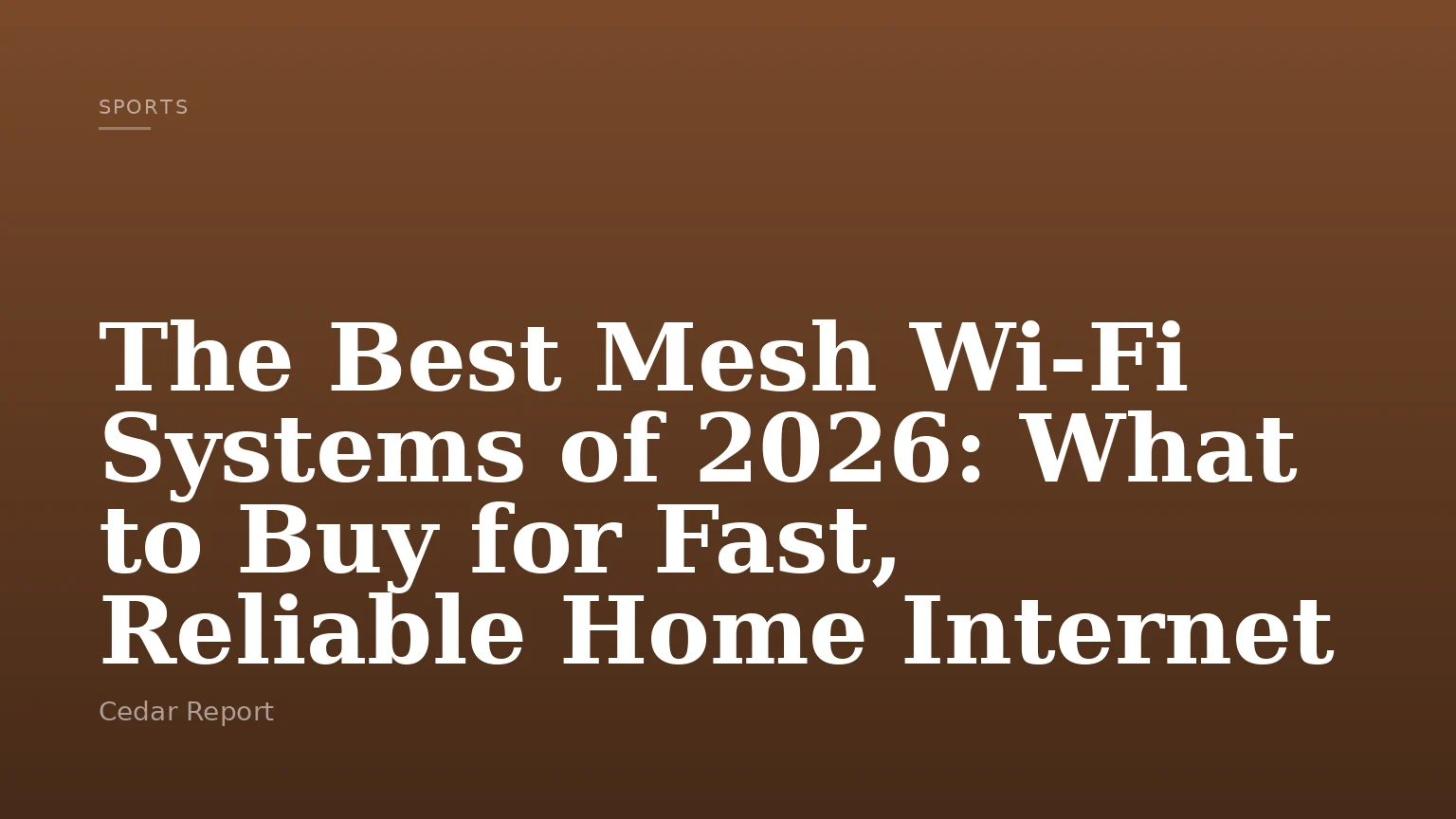 The Best Mesh Wi-Fi Systems of 2026: What to Buy for Fast, Reliable Home Internet