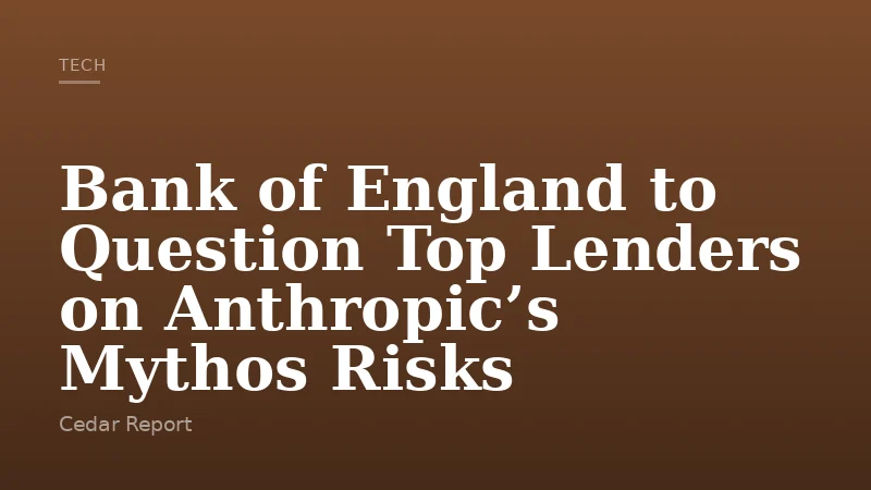 Bank of England to Question Top Lenders on Anthropic’s Mythos Risks