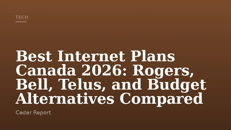 Best Internet Plans Canada 2026: Rogers, Bell, Telus, and Budget Alternatives Compared