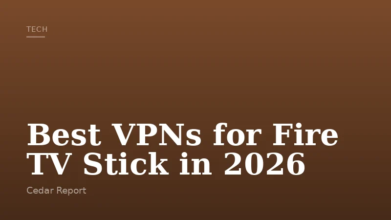 Best VPNs for Fire TV Stick in 2026