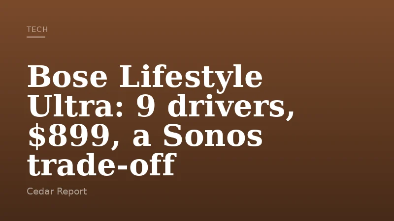 Bose Lifestyle Ultra: 9 drivers, $899, a Sonos trade-off