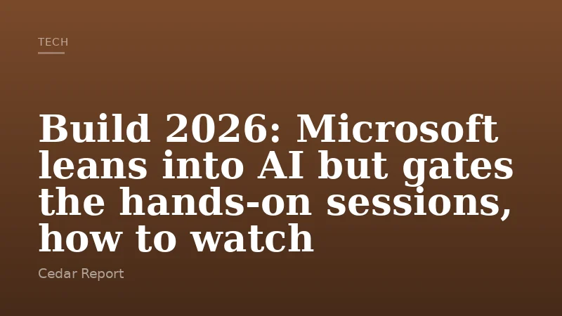 Build 2026: Microsoft leans into AI but gates the hands-on sessions, how to watch
