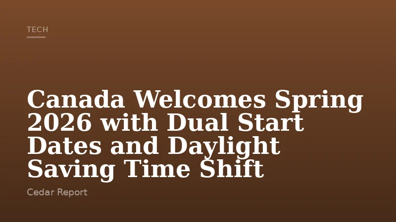 Canada Welcomes Spring 2026 with Dual Start Dates and Daylight Saving Time Shift