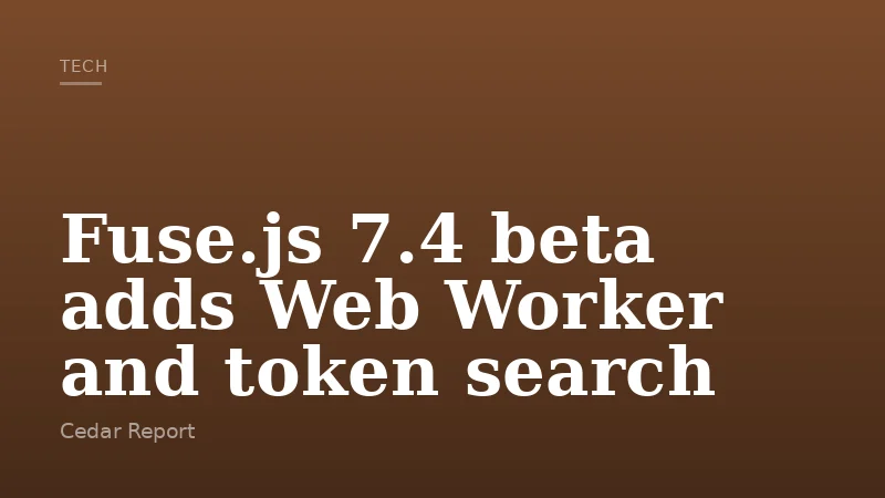 Fuse.js 7.4 beta adds Web Worker and token search