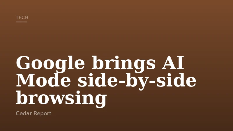 Google brings AI Mode side-by-side browsing