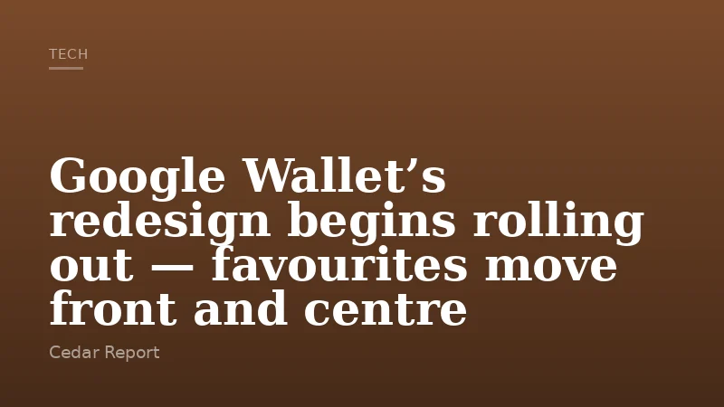 Google Wallet’s redesign begins rolling out — favourites move front and centre