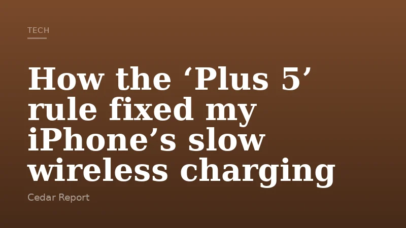 How the ‘Plus 5’ rule fixed my iPhone’s slow wireless charging