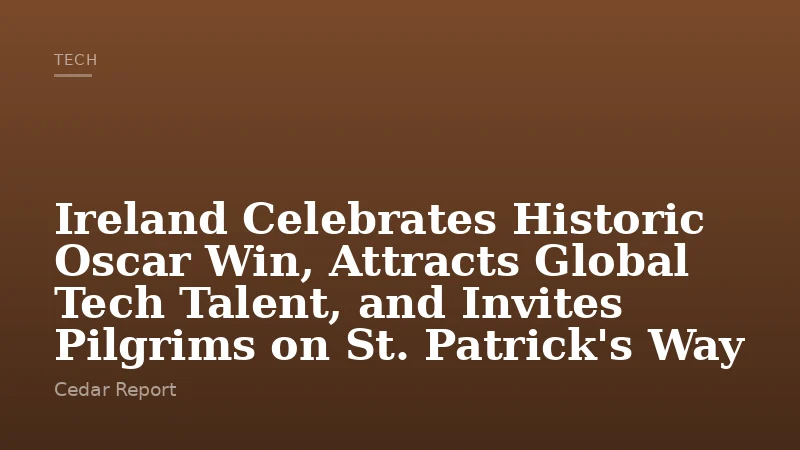 Ireland Celebrates Historic Oscar Win, Attracts Global Tech Talent, and Invites Pilgrims on St. Patrick's Way