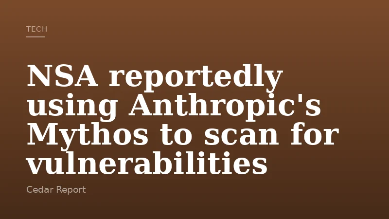 NSA reportedly using Anthropic's Mythos to scan for vulnerabilities