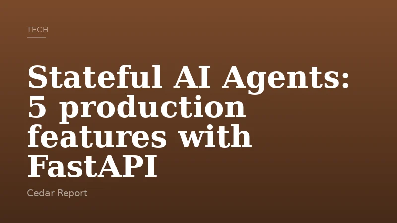 Stateful AI Agents: 5 production features with FastAPI