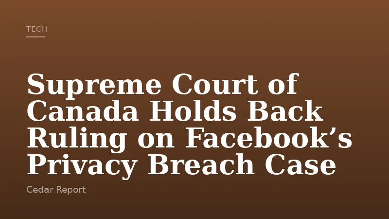 Supreme Court of Canada Holds Back Ruling on Facebook’s Privacy Breach Case